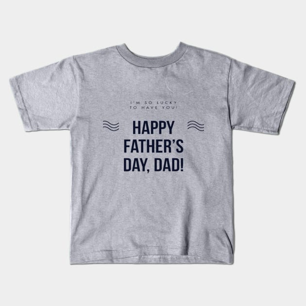 Happy Fathers Day, Dad! Kids T-Shirt by Artistic Design